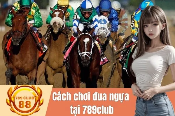 Cách chơi đua ngựa trực tuyến tại 789club