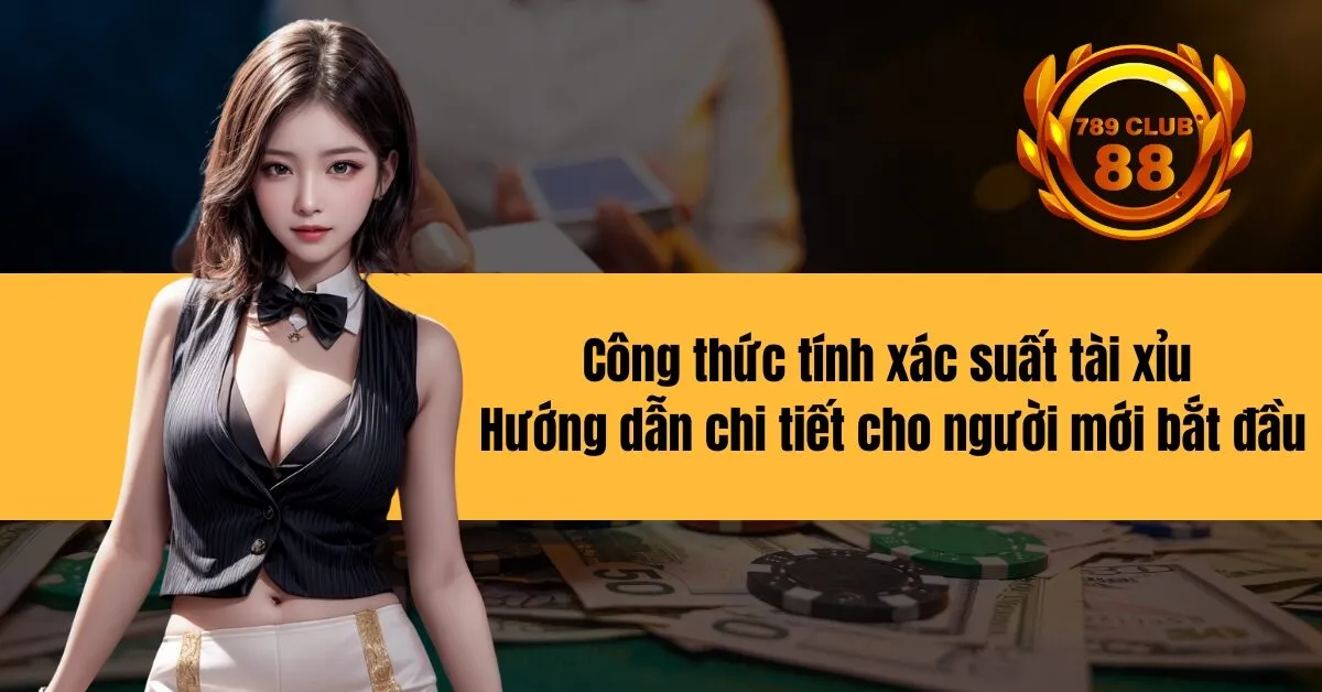 Công thức tính xác suất tài xỉu Hướng dẫn chi tiết cho người mới bắt đầu