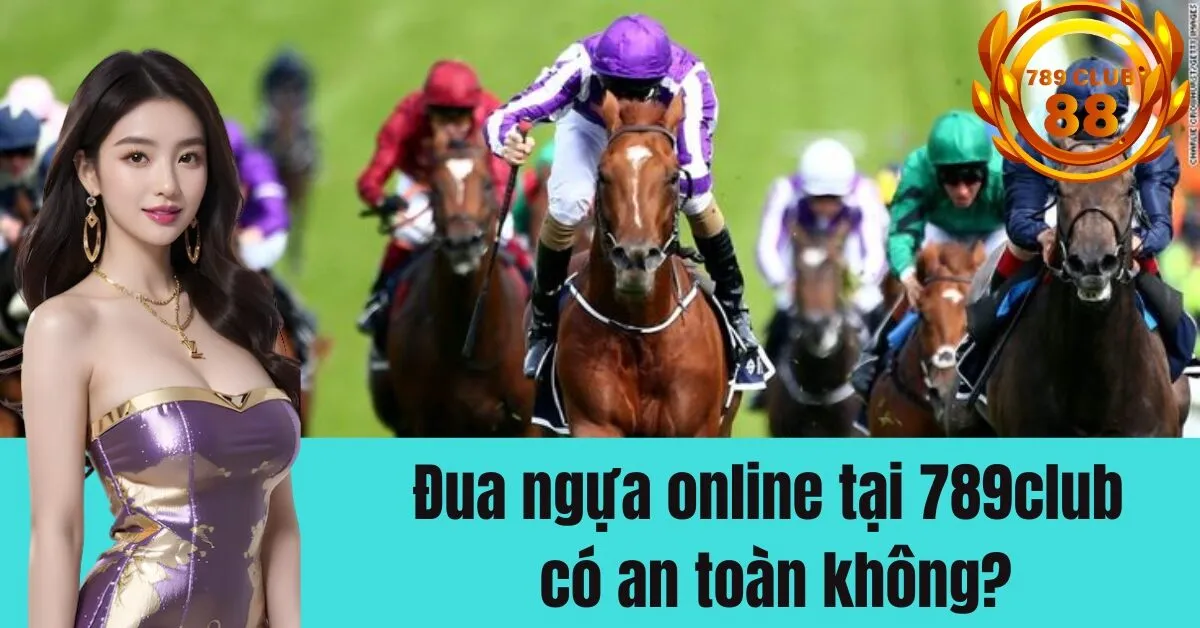 Đua ngựa online tại789club có an toàn không?