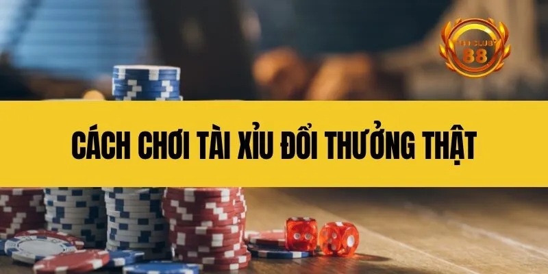 Cách chơi tài xỉu đổi thưởng thật