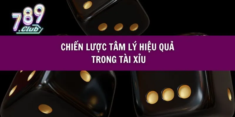 Chiến Lược Tâm Lý Hiệu Quả Trong Tài Xỉu